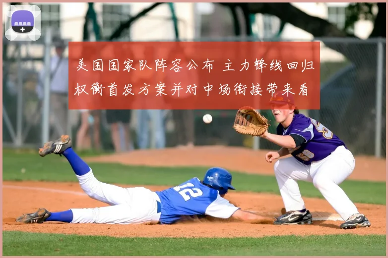 美国国家队阵容公布 主力锋线回归权衡首发方案并对中场衔接带来看点