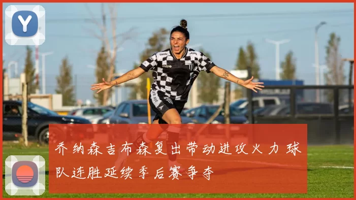乔纳森吉布森复出带动进攻火力 球队连胜延续季后赛争夺
