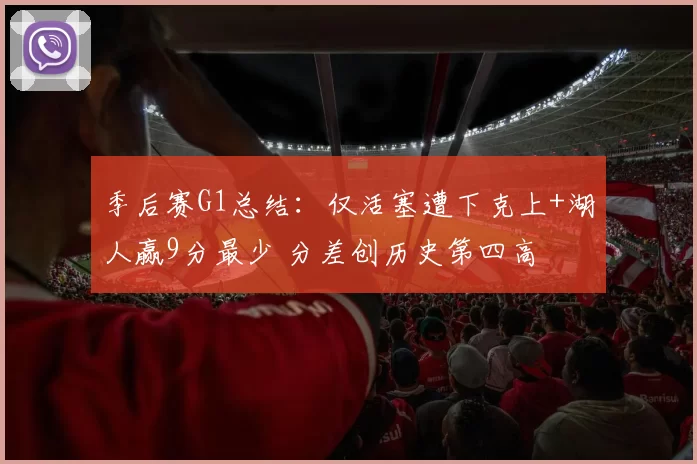 季后赛G1总结：仅活塞遭下克上+湖人赢9分最少 分差创历史第四高