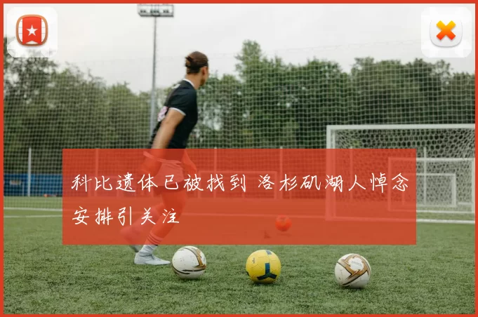 科比遗体已被找到 洛杉矶湖人悼念安排引关注