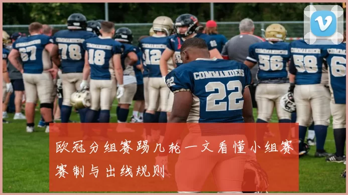 欧冠分组赛踢几轮一文看懂小组赛赛制与出线规则